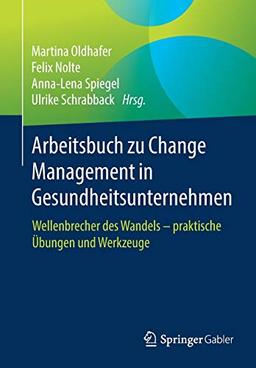 Arbeitsbuch zu Change Management in Gesundheitsunternehmen: Wellenbrecher des Wandels - praktische Übungen und Werkzeuge