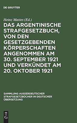 Das argentinische Strafgesetzbuch, von den gesetzgebenden Körperschaften angenommen am 30. September 1921 und verkündet am 20. Oktober 1921 (Sammlung ... in deutscher Übersetzung, 71, Band 71)