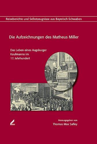 Die Aufzeichnungen des Matheus Miller: Das Leben eines Augsburger Kaufmanns im 17. Jahrhundert (Veröffentlichungen der Schwäbischen Forschungsgemeinschaft)