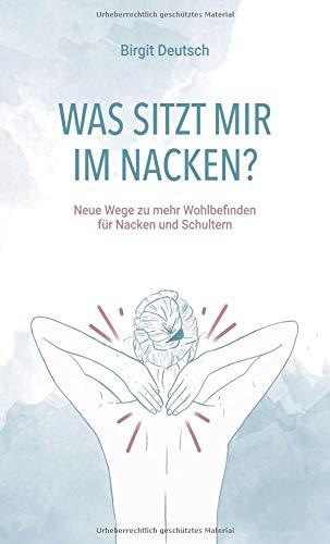 Was sitzt mir im Nacken?: Neue Wege zu mehr Wohlbefinden für Nacken und Schultern