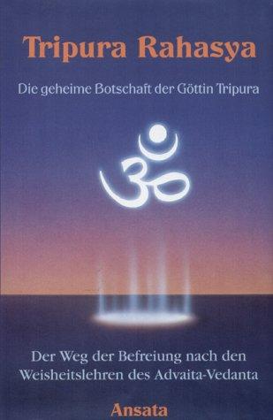 Die geheime Botschaft der Göttin Tripura. Der Weg der Befreiung nach den Weisheitslehren des Advaita-Vedanta