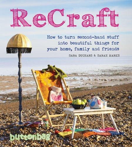 ReCraft: How to Turn Second-Hand Stuff into Beautiful Things for Your Home, Family, and Friends