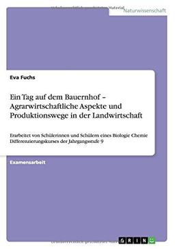 Ein Tag auf dem Bauernhof - Agrarwirtschaftliche Aspekte und Produktionswege in der Landwirtschaft: Erarbeitet von Schülerinnen und Schülern eines ... Differenzierungskurses der Jahrgangsstufe 9