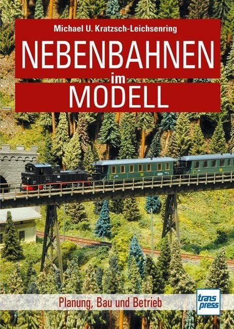 Nebenbahnen im Modell: Planung, Bau und Betrieb