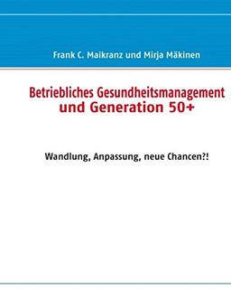 Betriebliches Gesundheitsmanagement und Generation 50+: Wandlung, Anpassung, neue Chancen?!