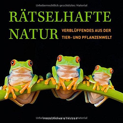 Bildband Natur: Rätselhafte Natur. Verblüffendes aus der Tier- und Pflanzenwelt. Faszination Naturphänomene: das Beste aus dem Reich der Tiere und Pflanzen in atemberaubender Naturfotografie.