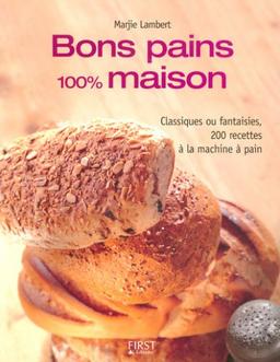 Bons pains 100% maison : classiques ou fantaisies, 200 recettes à la machine à pain