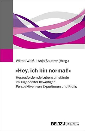 »Hey, ich bin normal!«: Herausfordernde Lebensumstände im Jugendalter bewältigen. Perspektiven von Expertinnen und Profis