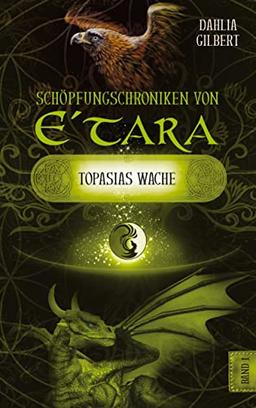 Schöpfungschroniken von E´tara - Band 1 der Schöpfungschroniken, einer fantastischen Geschichte voller Drachen, Mythen und Geheimnisse: Topasias Wache (Schöpfungschroniken: Topasias Wache)