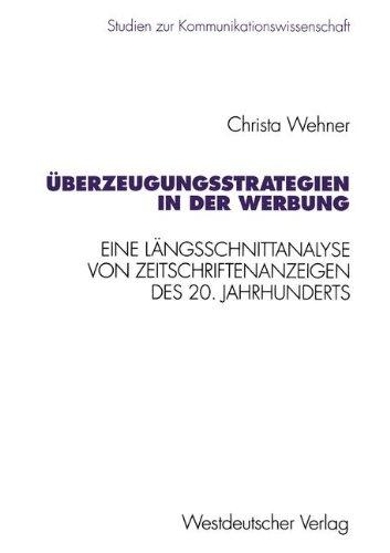 Überzeugungsstrategien in der Werbung: Eine Längsschnittanalyse von Zeitschriftenanzeigen des 20. Jahrhunderts (Studien zur Kommunikationswissenschaft)