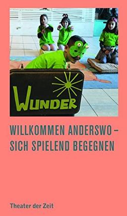 Willkommen Anderswo – sich spielend begegnen: Theaterarbeiten mit Einheimischen und Geflüchteten (Recherchen)