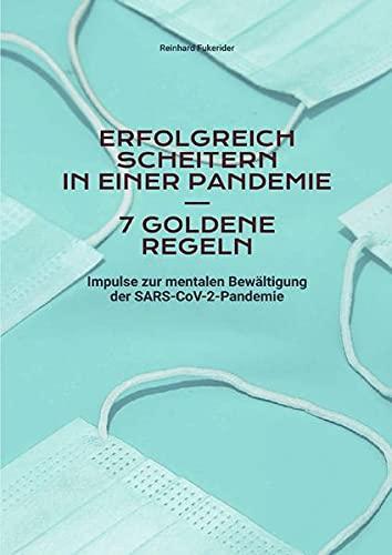 Goldene Regeln zum Scheitern in Leben und Beruf / Erfolgreich scheitern in einer Pandemie – 7 goldene Regeln: Impulse zur mentalen Bewältigung der SARS-CoV-2-Pandemie