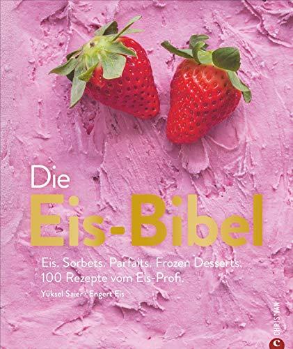 Die Eis-Bibel. Eis, Sorbets, Parfaits, Frozen Desserts. 100 kreative Eis-Rezepte für die Eismaschine.