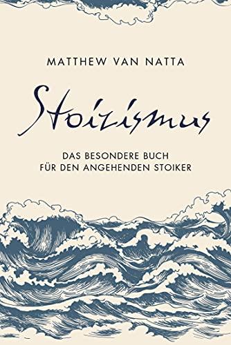 Stoizismus: Das besondere Buch für den angehenden Stoiker