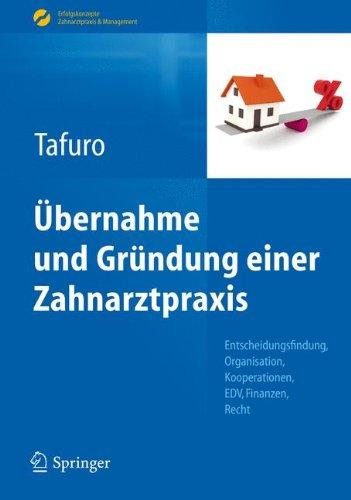 Übernahme und Gründung einer Zahnarztpraxis: Entscheidungsfindung, Organisation, Kooperationen, EDV, Finanzen, Recht (Erfolgskonzepte Zahnarztpraxis & Management)