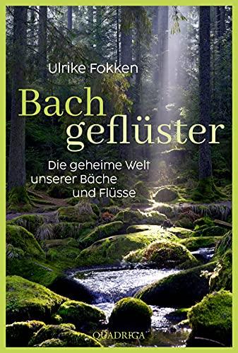 Bachgeflüster: Die geheime Welt unserer Bäche und Flüsse