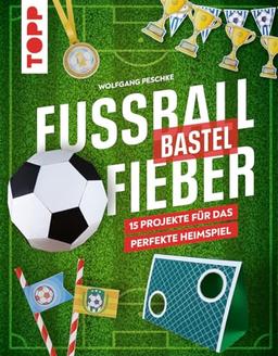 Fußballbastelfieber: 15 Projekte für das perfekte Heimspiel