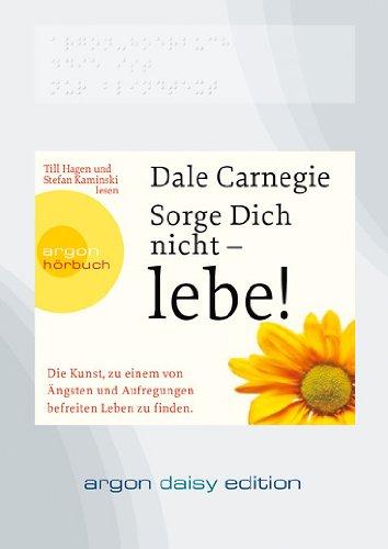 Sorge dich nicht - lebe! (DAISY Edition): Die Kunst, zu einem von Ängsten und Aufregungen befreiten Leben zu finden