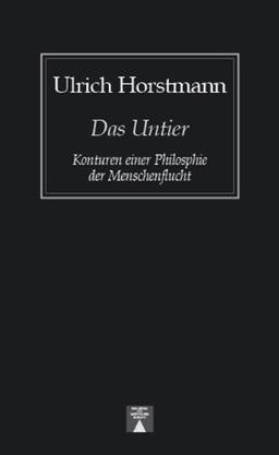 Das Untier. Konturen einer Philosophie der Menschenflucht