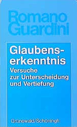 Glaubenserkenntnis: Versuche zur Unterscheidung und Vertiefung (Romano Guardini Werke)