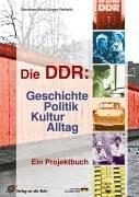 Die DDR: Geschichte, Politik, Kultur, Alltag: Ein Projektbuch