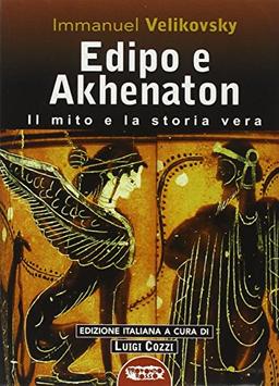 Edipo e Akhenaton. Il mito e la storia vera (La grande storia misteriosa)