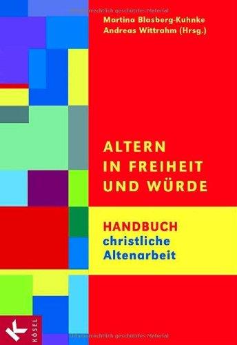 Altern in Freiheit und Würde. Handbuch christliche Altenarbeit