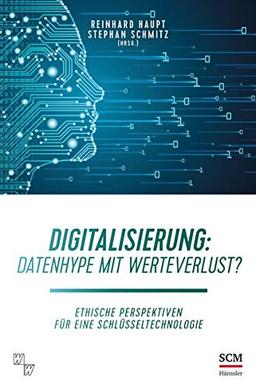 Digitalisierung: Datenhype mit Werteverlust?: Ethische Perspektiven für eine Schlüsseltechnologie