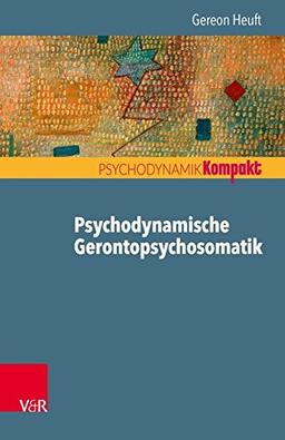 Psychodynamische Gerontopsychosomatik (Psychodynamik kompakt)