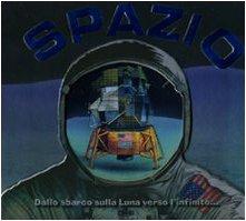 Spazio. Dallo sbarco sulla Luna verso l'infinito...