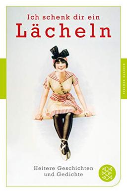 Ich schenk dir ein Lächeln: Heitere Geschichten und Gedichte (Fischer Klassik)