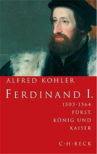 Ferdinand I.: 1503-1564. Fürst, König, Kaiser