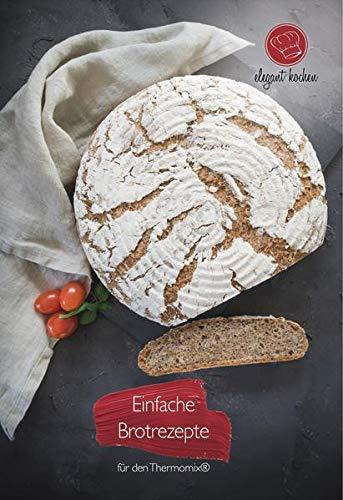 Einfache Brotrezepte für den Thermomix®: 20 abwechslungsreiche Rezepte zum Brotbacken