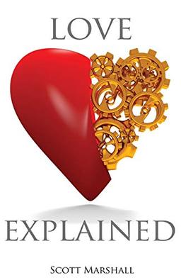 Love, Explained: Practical Strategies to Find and Keep the Love You Deserve, from the Science of Love and Affection