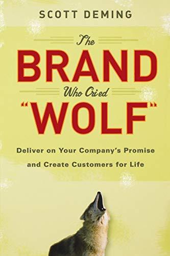 The Brand Who Cried Wolf: Deliver on Your Company's Promise and Create Customers for Life: Deliver on your Company's Promise and Create Customers for Life