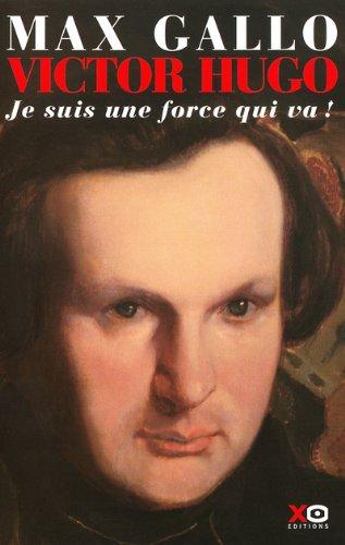 Victor Hugo. Vol. 1. Je suis une force qui va !