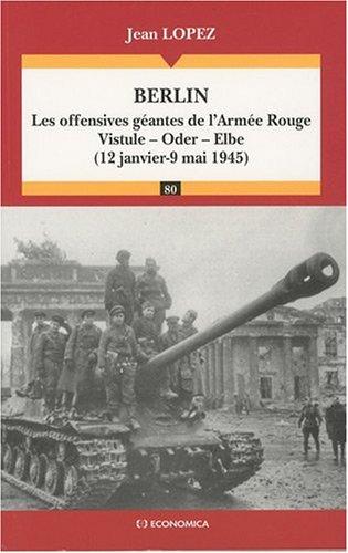 Berlin : les offensives géantes de l'Armée Rouge : Vistule-Oder-Elbe, 12 janvier-9 mai 1945