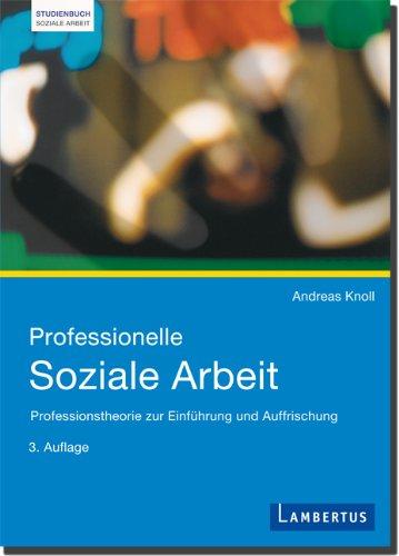 Professionelle Soziale Arbeit: Professionstheorie zur Einführung und Auffrischung