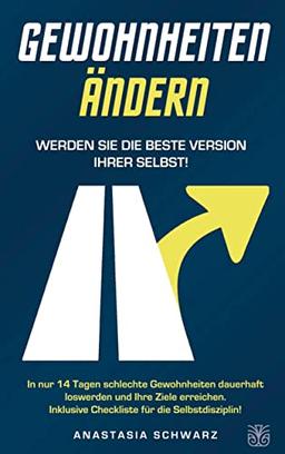 GEWOHNHEITEN ÄNDERN - Werden Sie die beste Version Ihrer selbst: In nur 14 Tagen schlechte Gewohnheiten dauerhaft loswerden und Ihre Ziele erreichen. Inklusive Checkliste für die Selbstdisziplin