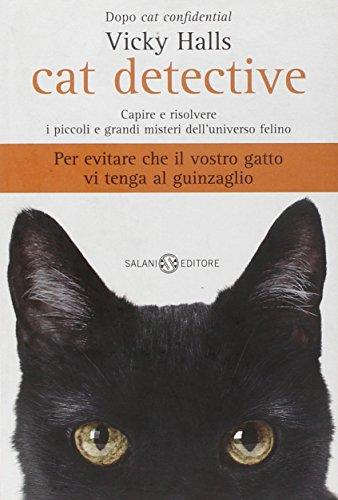 Cat detective. Capire e risolvere i piccoli e grandi misteri dell'universo felino