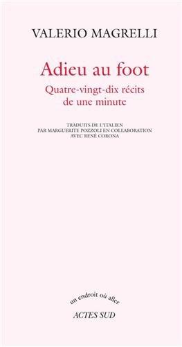 Adieu au foot : quatre-vingt-dix récits de une minute