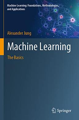 Machine Learning: The Basics (Machine Learning: Foundations, Methodologies, and Applications)