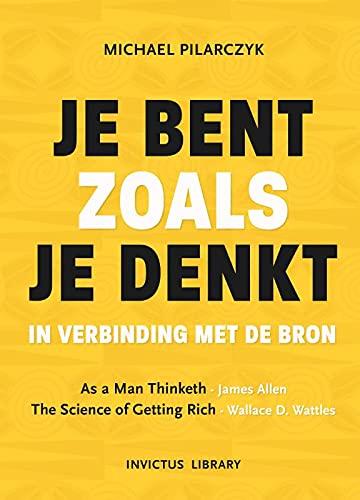 Je bent zoals je denkt: in verbinding met De Bron (Invictus Library)