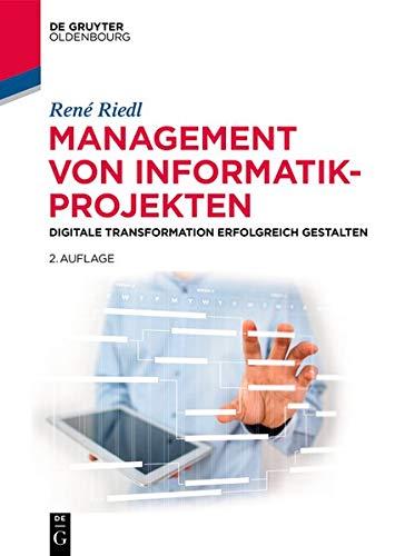 Management von Informatik-Projekten: Digitale Transformation erfolgreich gestalten (De Gruyter Studium)