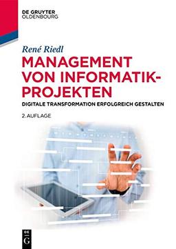 Management von Informatik-Projekten: Digitale Transformation erfolgreich gestalten (De Gruyter Studium)