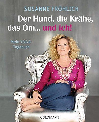 Der Hund, die Krähe, das Om... und ich!: Mein YOGA-Tagebuch