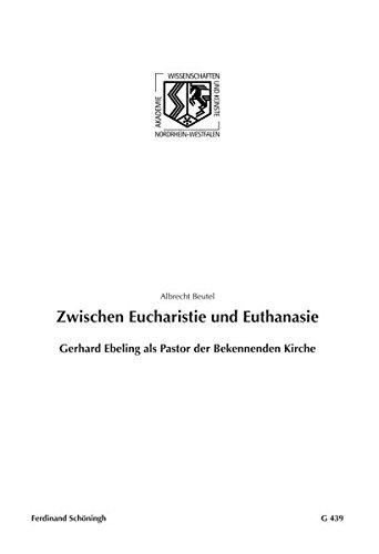 Zwischen Eucharistie und Euthanasie. Gerhard Ebeling als Pastor der Bekennenden Kirche (Nordrhein-Westfälische Akademie der Wissenschaften und der Künste -  Vorträge: Geisteswissenschaften)