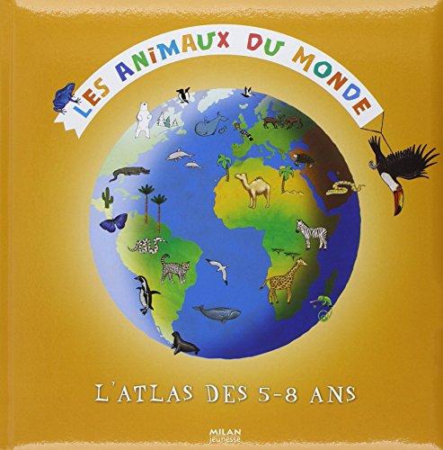 Les animaux du monde : l'atlas des 5-8 ans