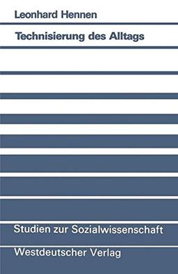 Technisierung des Alltags: Ein Handlungstheoretischer Beitrag zur Theorie Technischer Vergesellschaftung (Studien zur Sozialwissenschaft) (German Edition)
