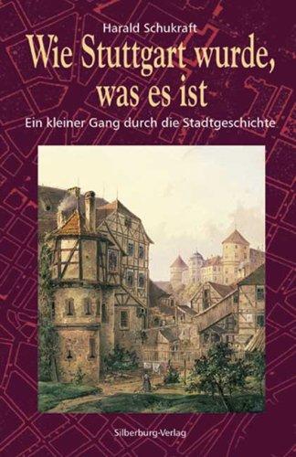 Wie Stuttgart wurde, was es ist: Ein kleiner Gang durch die Stadtgeschichte